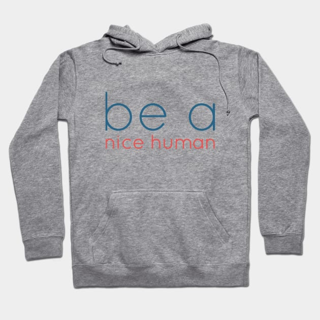 be a nice human Hoodie by BoogieCreates